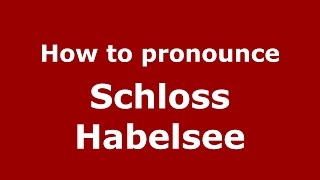 How to pronounce Schloss Habelsee