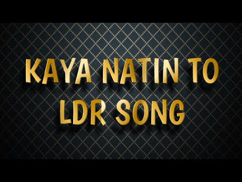 KAYA NATIN TO LDR SONG