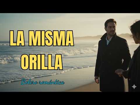 LA MISMA ORILLA (Bolero Romántico) | Canción Nueva | Voz Masculina #bolero #musica #romantico #amor