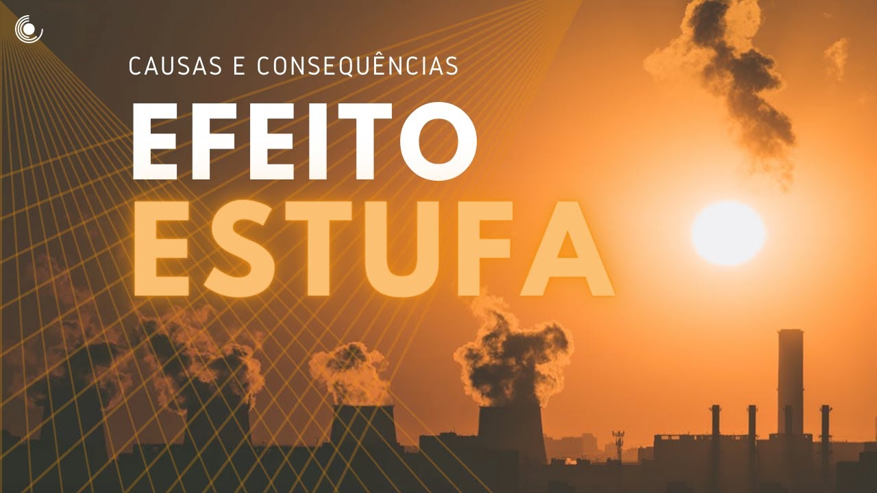 EFEITO ESTUFA - Quais são as Causas e Consequências? | Gases do Efeito Estufa e Aquecimento Global