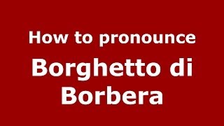 How to pronounce Borghetto Di Borbera