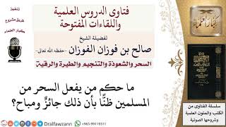 صورة ما حكم فعل السحر لمن ظن أنه مباح؟ لمعالي الشيخ صالح الفوزان