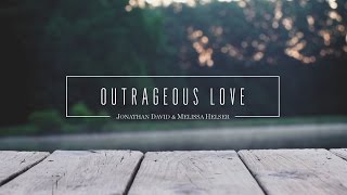 Jonathan and Melissa Helser - Outrageous Love (Official Lyric