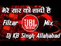 Mere Yar Ki Shaadi Hai New Barati Spl Hindi Song Full Filter Mix Song Dj KB Singh Allahabad