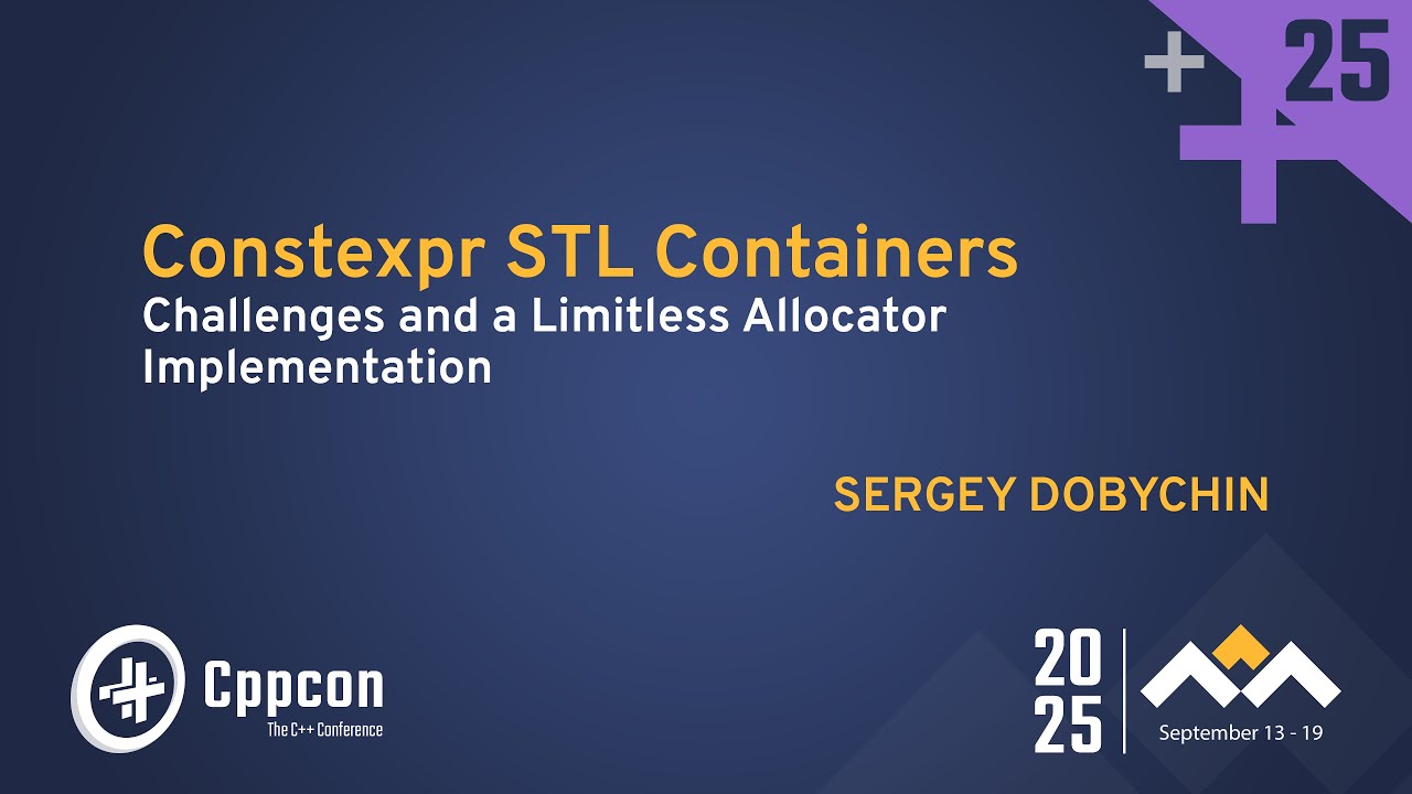 Constexpr STL Containers: Why C++20 Still Falls Short - Sergey Dobychin - CppCon 2025