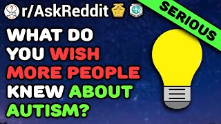 Things You Need To Know About Autism [Serious] (/r/AskReddit) Reddit Stories