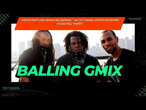 Balling Gmix Gstats Feat Low Banga  Big Bizness One Click Bang. Gstats No Water vol#2 Still Thirsty