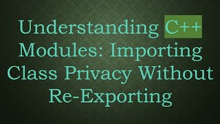 Download the video "Understanding C++ Modules: Importing Class Privacy Without Re-Exporting"
