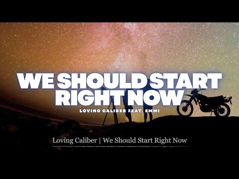 We Should Start Right Now - Loving Caliber feat. Emmi