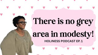 THERE IS NO GREY AREA IN MODESTY |  Holiness Podcast EP. 1! 🌷
