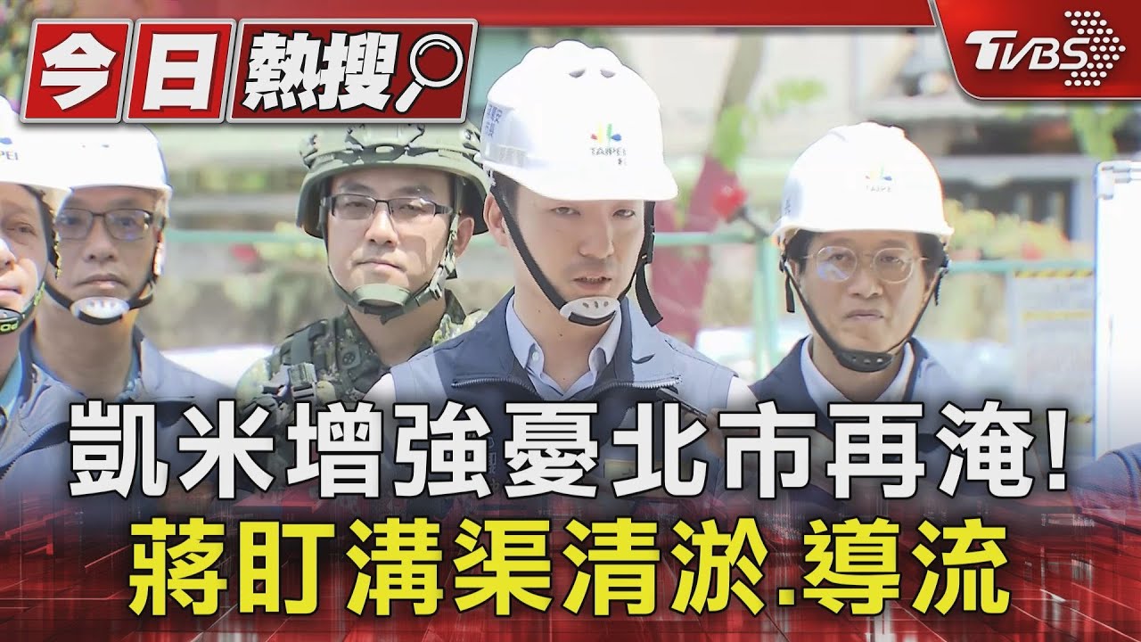 凱米增強憂北市再淹! 蔣萬安盯溝渠清淤、導流