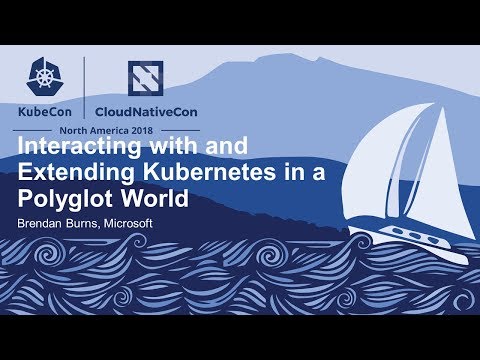 !go, Interacting with and Extending Kubernetes in a Polyglot World - Brendan Burns, Microsoft