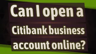 Can I open a Citibank business account online?