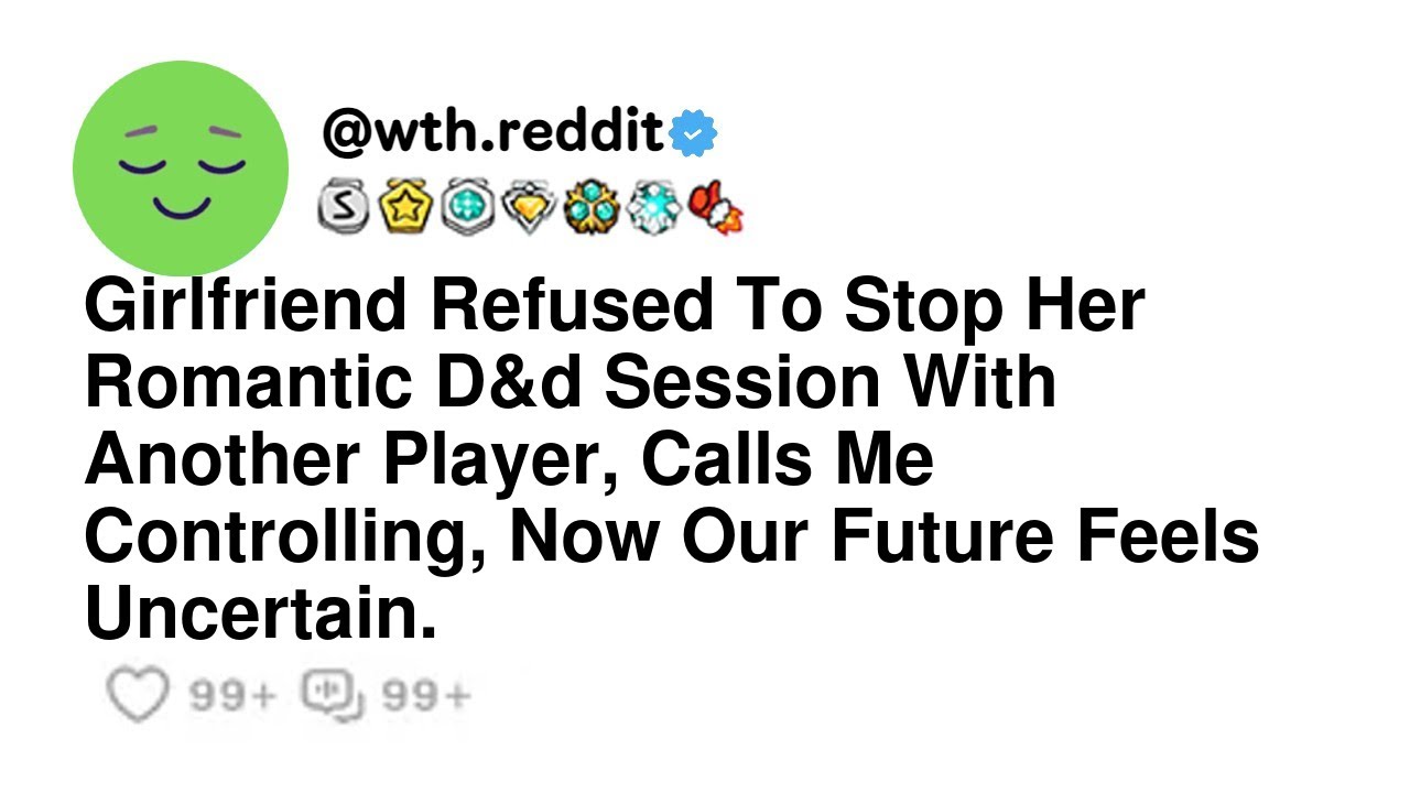 Girlfriend Refused To Stop Her Romantic D&d Session With Another Player, Calls Me Controlling, No...