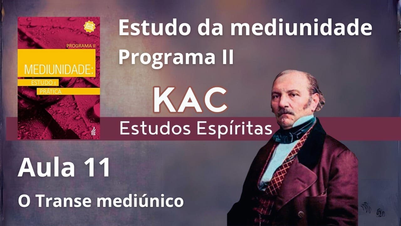 AULA 11 (P2) - ESTUDO DA MEDIUNIDADE (O TRANSE MEDIÚNICO) - KAC