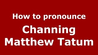 How to pronounce Channing Matthew Tatum