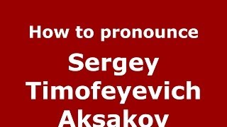 How to pronounce Sergey Timofeyevich Aksakov