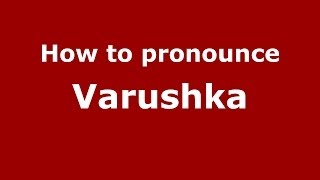 How to pronounce Varushka