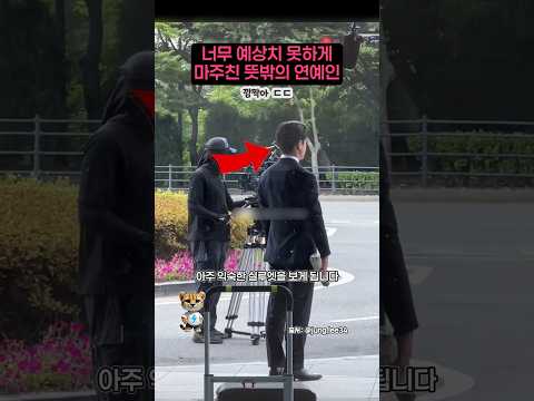 너무 예상치 못하게 마주친 뜻밖의 연예인