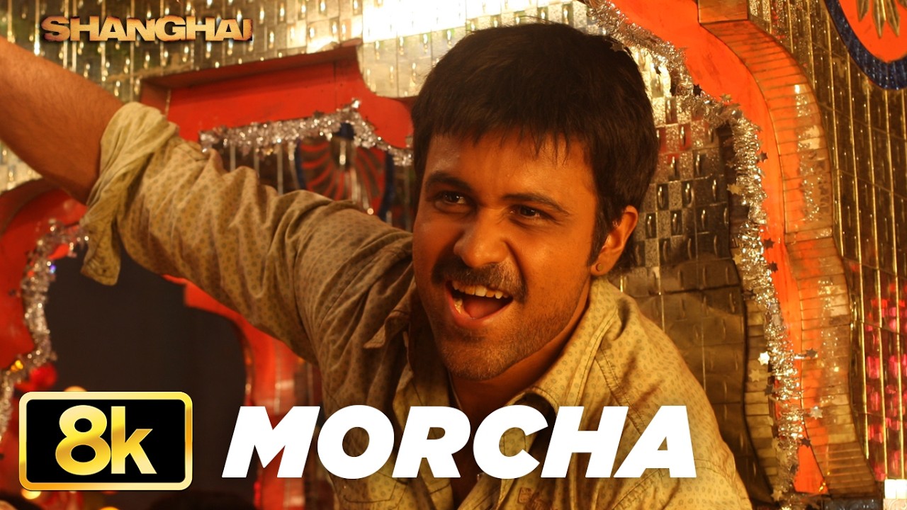 Shanghai: Morcha 8K Video Song | Emraan Hashmi | Abhay Deol | Kalki Koechlin | Vishal - Sheykhar