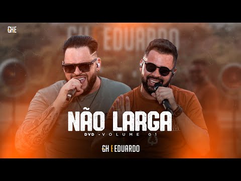 GH e Eduardo - Não Larga [DVD Vol. 01]