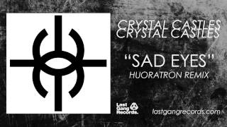 Crystal Castles - Sad Eyes (Huoratron Remix)