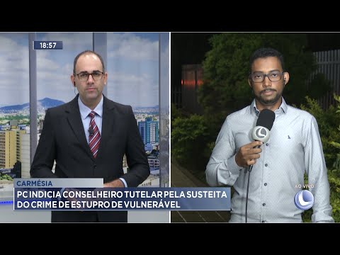 Carmésia: PC indicia Conselheiro Tutelar pela suspeita do crime de Estupro de Vulnerável.