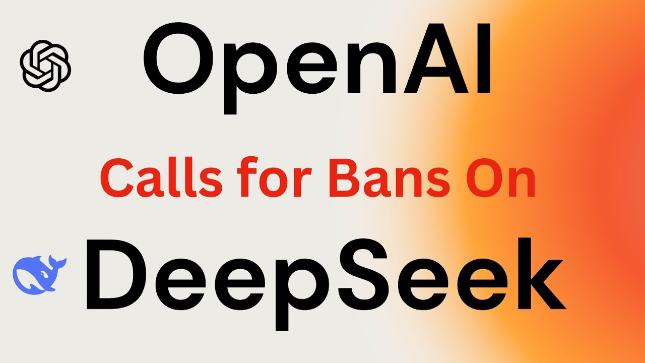 OpenAI Calls DeepSeek 'State Controlled,' Calls for Bans - AI War Heats-Up