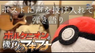 【ポケモン】ポストに声を投げ入れて / YUKI  弾き語りcover【ボルケニオンと機巧のマギアナ】Pokémon: Volcanion and the Mechanical Marvel