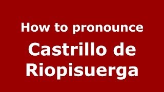How to pronounce Castrillo De Riopisuerga