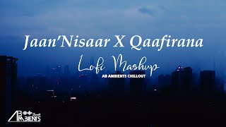 Jaan Nisaar X Qaafirana Lofi Mashup | AB Ambients | Arijit Singh | Bollywood LoFi