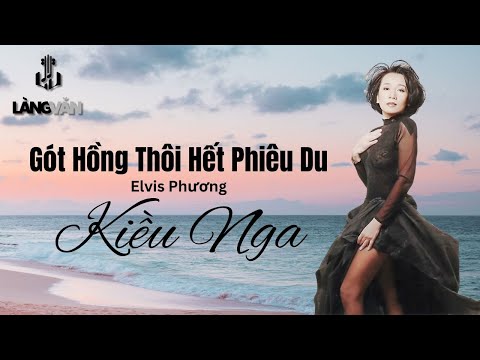 Kiều Nga | Gót Hồng Thôi Hết Phiêu Du (Elvis Phương) | Official Làng Văn (Lyrics)
