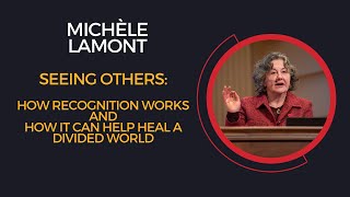 Michèle Lamont, Seeing Others: How Recognition Works and How it Can Help Heal A Divided World