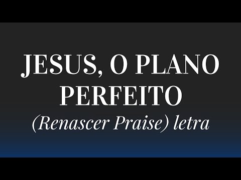 Jesus, o plano perfeito - Renascer Praise (Letra)