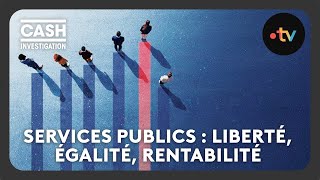 Public Services: Liberty, Equality, Profitability? - Cash Investigation