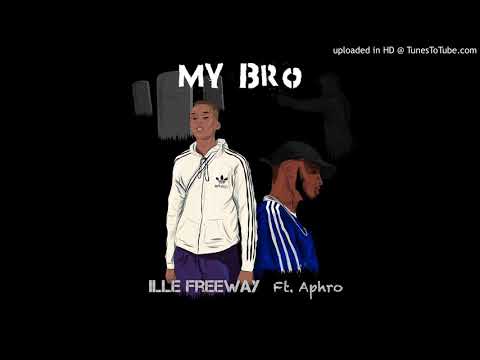 Ille FreeWay - My Bro Ft Aphro