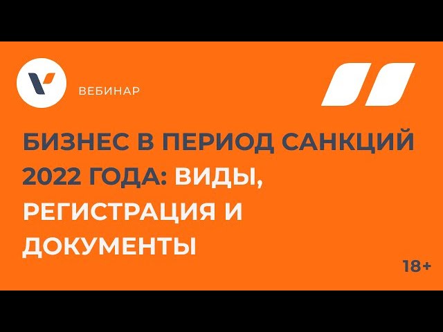 Видео мероприятия Бизнес в период санкций 2022 года: виды, регистрация и документы.