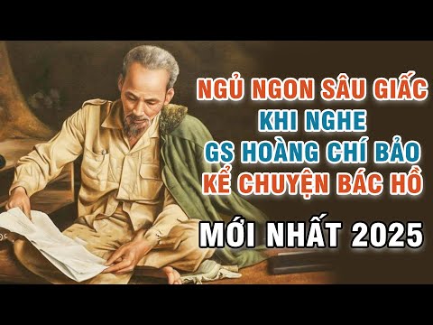 Ngủ Ngon Sâu Giấc Khi Nghe Gs Hoàng Chí Bảo Kể Chuyện Bác Hồ (MỚI NHẤT 2025)