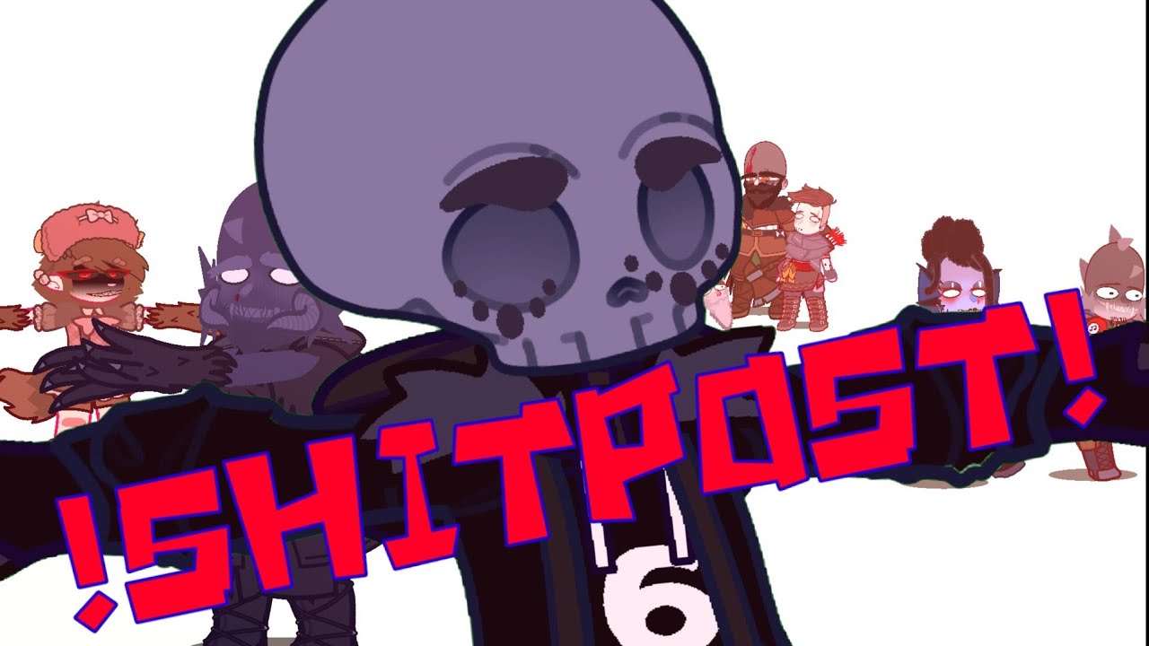 SHITPOST! [FANdom Skits PT2] [It's from my old Vids=}]