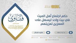 حكم اجتماع أهل الميت في بيت واحد ليسهل على المعزين تعزيتهم - الشيخ عبدالرحمن البراك (11678) image