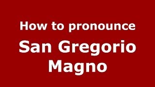 How to pronounce San Gregorio Magno