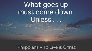 What goes up must come down. Unless. . . - Philippians 2:9