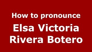 How to pronounce Elsa Victoria Rivera Botero