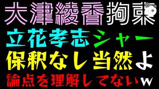 【大津綾香】立花孝志にシャー『保釈なし当然よっ』論点を理解してないｗ