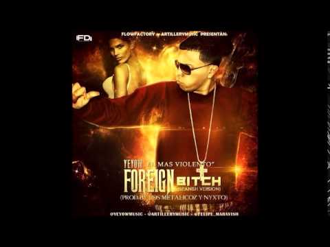 Yeyow ' El Mas Violento - Foreign Bitch (Prod.By  Yazid & NewYorkeeno , Nyxto Los Metalicoz)