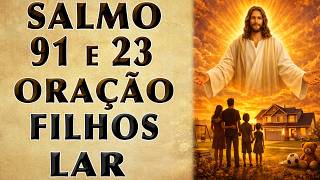SALMO 91 E 23 ORAÇÃO POR NOSSOS FILHOS E LAR COM DEUS (AMÉM)
