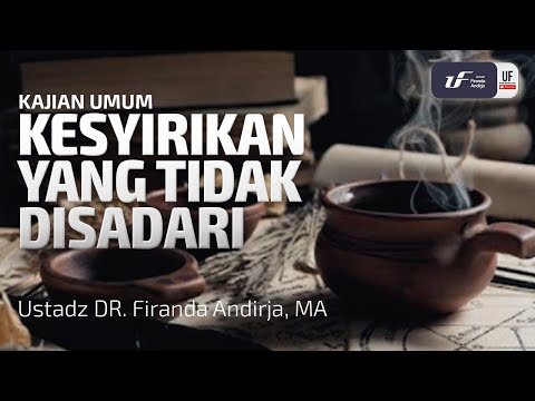 Kesyirikan Yang Tidak Disadari - Ustadz Dr. Firanda Andirja, M.A.