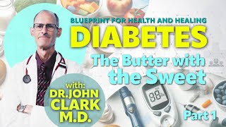 1. Diabetes: The Butter with the Sweet—Dr. John Clark