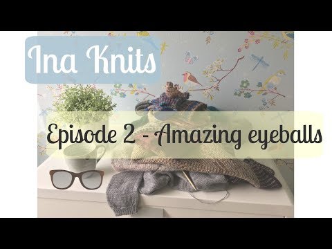 Ina Knits Video Podcast - Episode #2 Amazing eyeballs