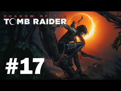 Shadow of the Tomb Raider - Playthrough Part 17 - The Stuff of Nightmares